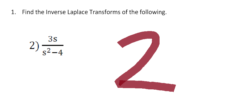 1.
Find the Inverse Laplace Transforms of the following.
3s
2) -335-4
s²-4
2