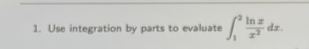 In z
dr.
1. Use integration by parts to evaluate

