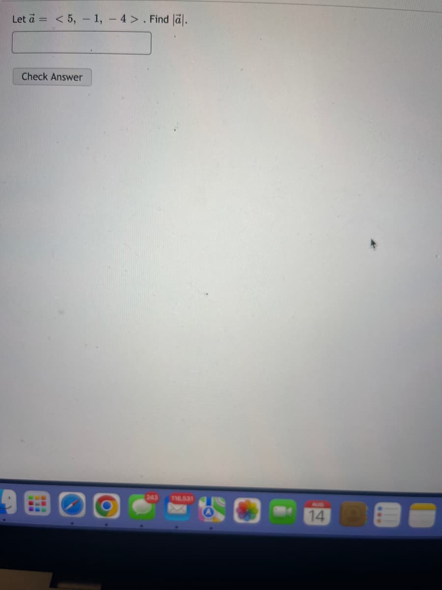 Let a = < 5, -1, - 4 > . Find a.
Check Answer
243
116.531
AUG
14