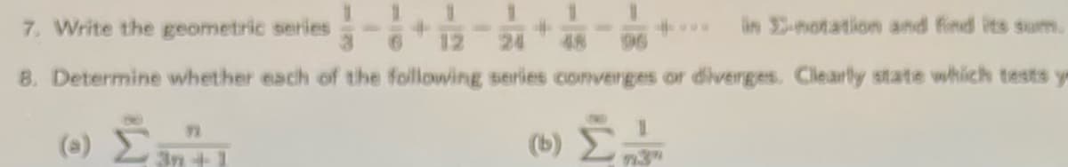 7. Write the geometric series
lin -notation and find its sum.
24
48
96
8. Determine whether each of the following series converges or diverges. Clearly state which tests y
(e) E:
(b)
