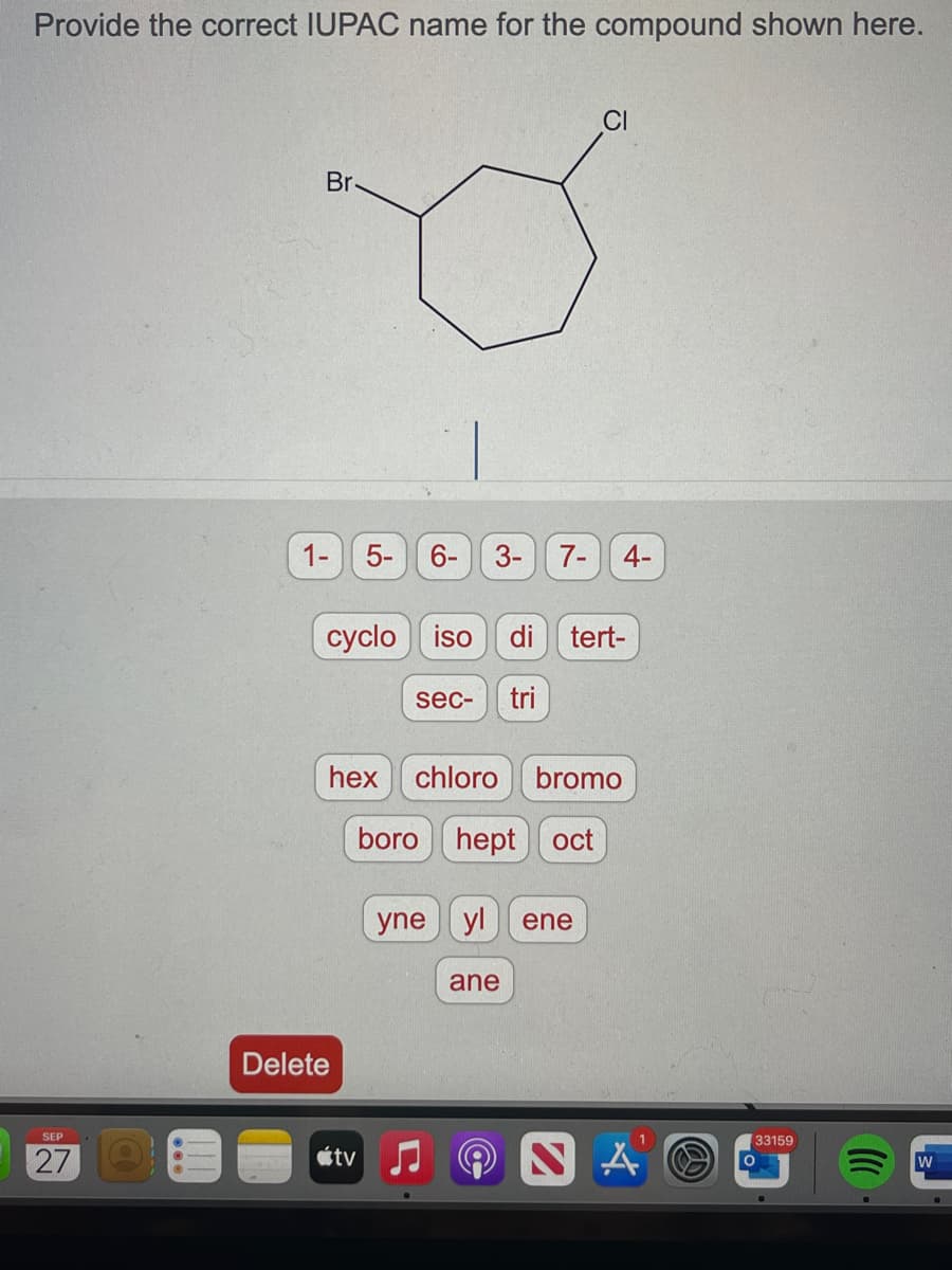 Provide the correct IUPAC name for the compound shown here.
SEP
27
Br.
1-
LÓ
Delete
5-
tv
có
6-
cyclo iso di tert-
sec- tri
boro
3-
hex chloro bromo
hept oct
7- 4-
yne yl ene
ane
NA
33159
((((
W