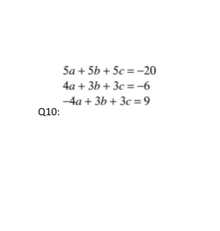 5a + 5b + 5c =-20
4a + 3b + 3c =-6
-4a + 3b + 3c=9
Q10:
