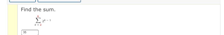 Find the sum.
E 2k - 1
k = 2
35
