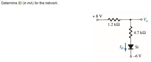 Determine ID (in mA) for the network.
+ 8 V
1.2 k2
4.7 k2
Si
-6 V
