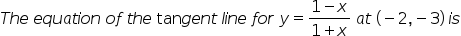 1-x
The equation of the tangent line for y =
at (- 2, – 3) is
1+X
