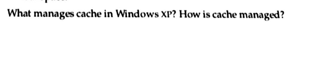 What manages cache in Windows XP? How is cache managed?