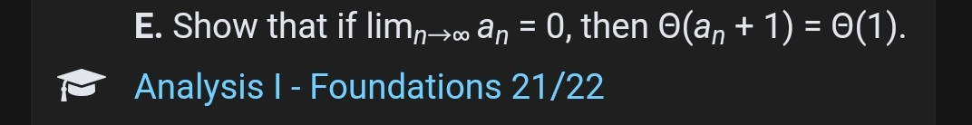 E. Show that if lim,→∞ an = 0, then O(a, + 1) = 0(1).
>00
Analysis | - Foundations 21/22
