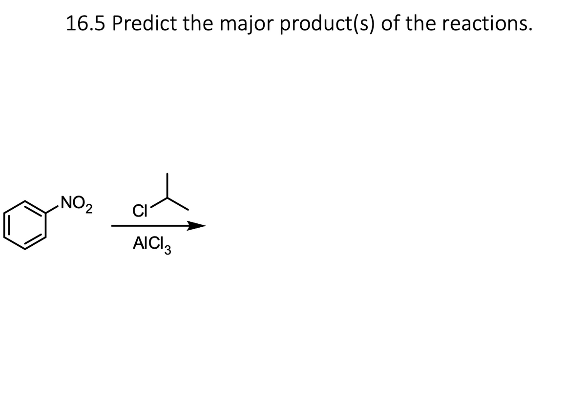 16.5 Predict the major product(s) of the reactions.
NO₂
CI
AICI 3