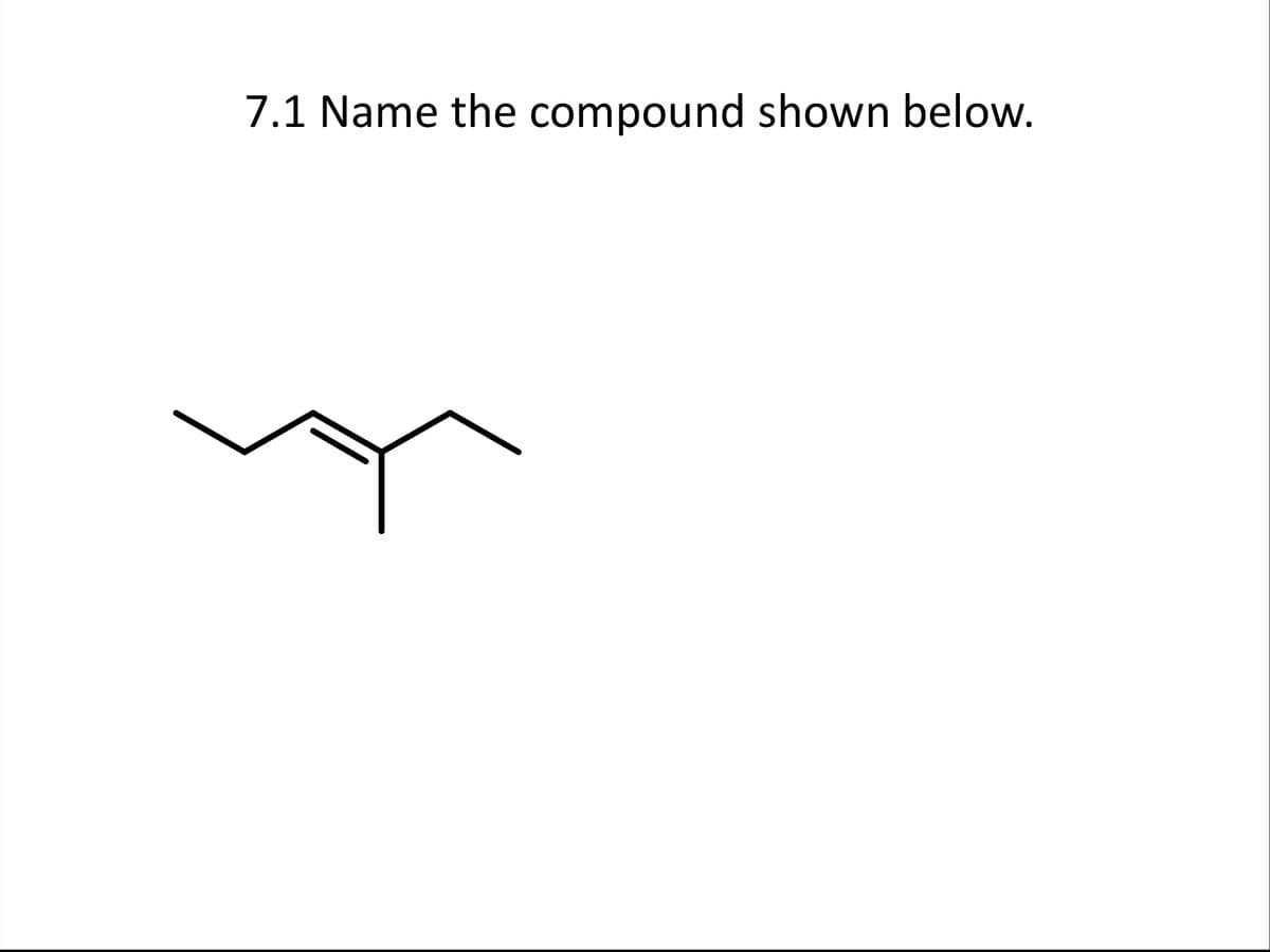 7.1 Name the compound shown below.