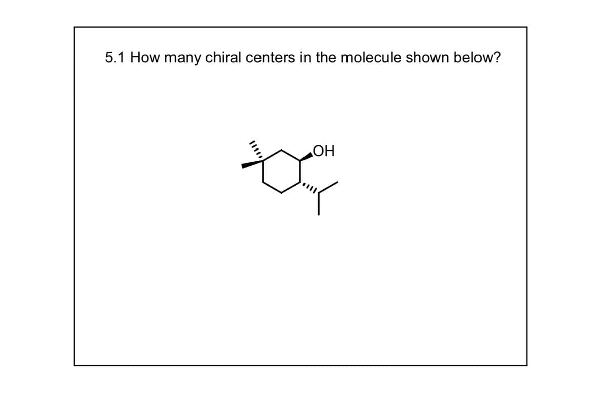 5.1 How many chiral centers in the molecule shown below?
OH
of