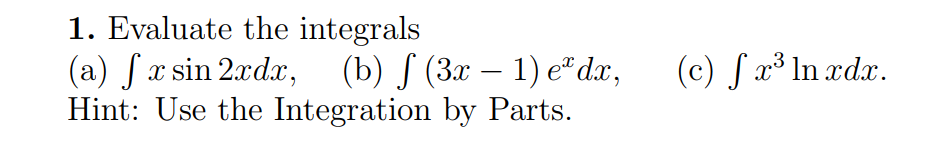 1. Evaluate the integrals
(a) fx sin 2xdx, (b) f(3x - 1) e dx,
Hint: Use the Integration by Parts.
(c) fr³ In zdr.
X