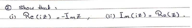 Show that:
i Reciz) a -ImZ ,
(1i) Im (iz) = Recz).
