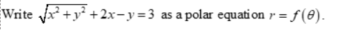 Write √²+²+2x-y=3 as a polar equation r = f (0).