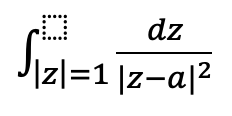 dz
||z|=1|z-a|²