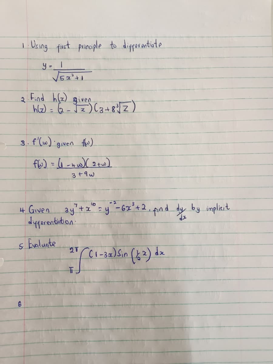 I Uring fict puncple to dipporentiote
Find hlz)
hl2) = 6-J2)(3+8Z)
2.
given
%3D
3. f'(w) given fw)
3+9w
- 2
ay'tz°-y -6x°+ 2, fnd dy by implicit
3
4 Given
dfparentition
s balugte
2T
dx
