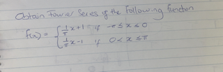 Obtain Fourier Series of the following function
.x+1 if + ≤ x 40
f(₂)=√x+1-4
2 = x-1 1/
O≤ x ≤T