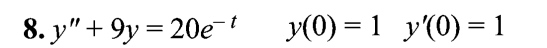 8. y" +9y = 20e-t
y(0) = 1_y'(0) = 1