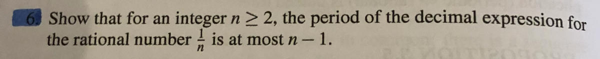 Show that for an integer n ≥ 2, the period of the decimal expression for
the rational number is at most n - 1.
n