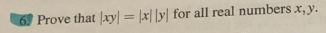 6. Prove that |xy| = |x|ly| for all real numbers x, y.