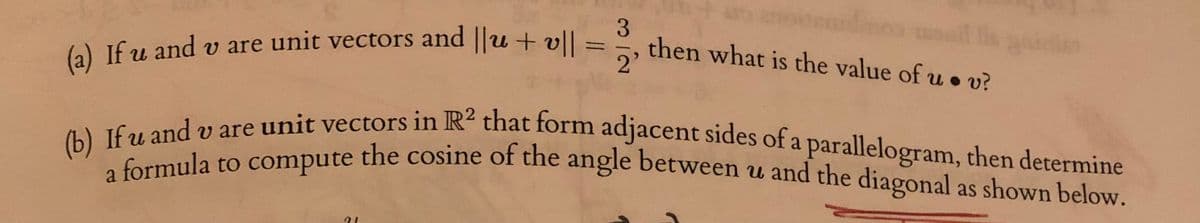 (a) If u and v are unit vectors and ||u + v||
-
21
3
then what is the value of u v?
2'
(b) If u
a formula to compute the cosine of the angle between u and the diagonal as shown below.