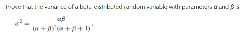 Prove that the variance of a beta-distributed random variable with parameters a and ß is
αβ
(a + B)² (a + B + 1)*
=