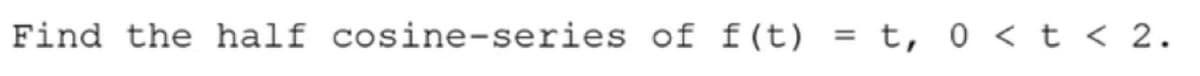 Find the half cosine-series of f(t) = t, 0 < t < 2.
%3D
