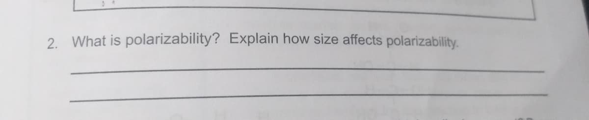 2. What is polarizability? Explain how size affects polarizability.
