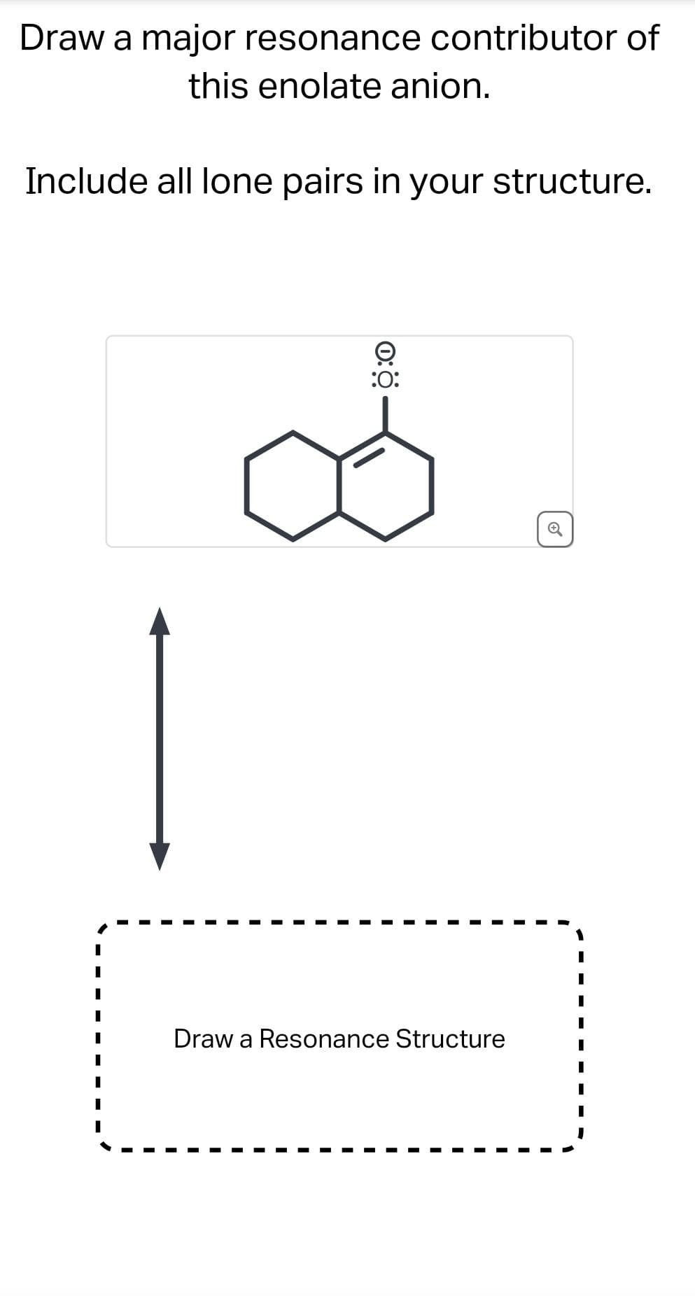 Draw a major resonance contributor of
this enolate anion.
Include all lone pairs in your structure.
:O:
Draw a Resonance Structure