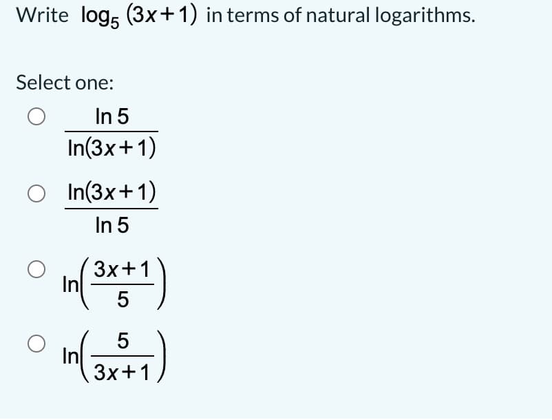 Write log, (3x+1) in terms of natural logarithms.
Select one:
In 5
In(3x+1)
O In(3x+1)
In 5
Зх+1
In
in
3x+1
