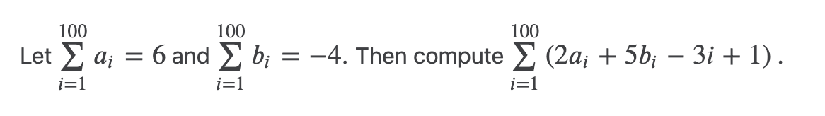 100
100
Let Σ a; = 6 and Σ bi
i=1
i=1
=
100
–4. Then compute Σ (2a; + 5b; – 3i + 1).
i=1