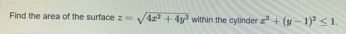 Find the area of the surface z
4x2 + 4y? within the cylinder z + (y- 1) <1.
