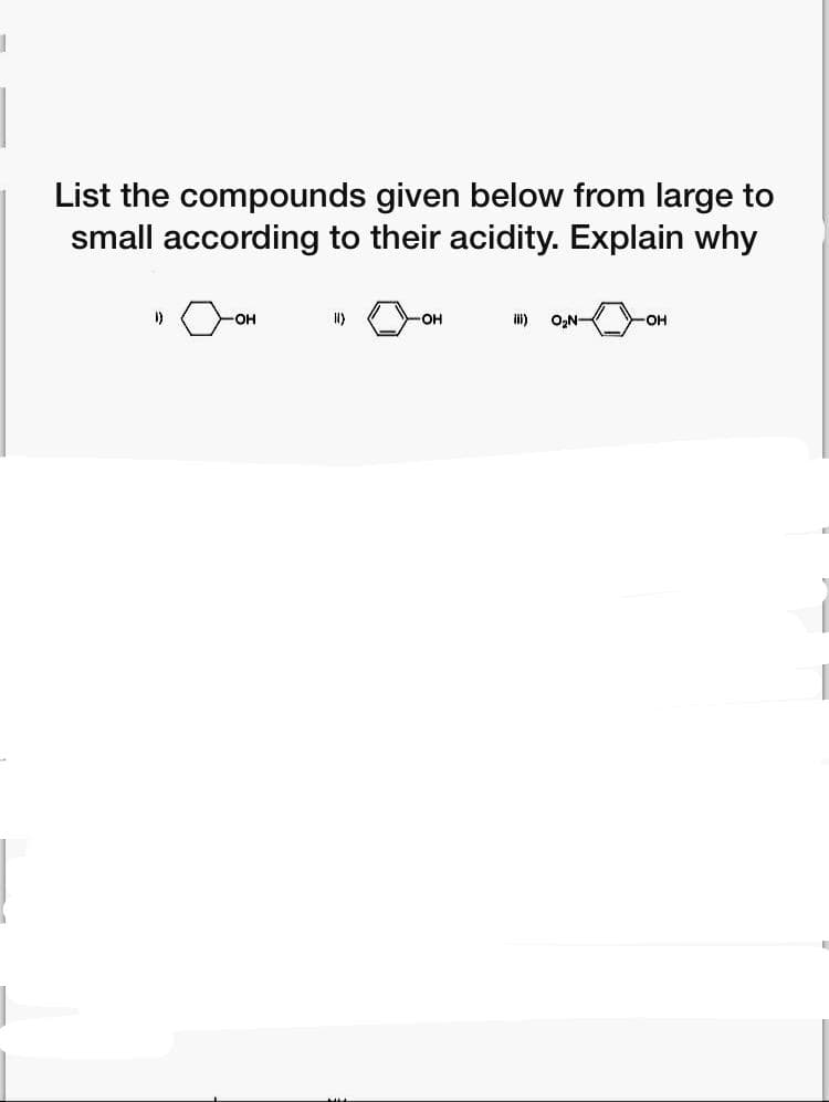 List the compounds given below from large to
small according to their acidity. Explain why
I)
-O-
II)
-OH
i)
O,N-
