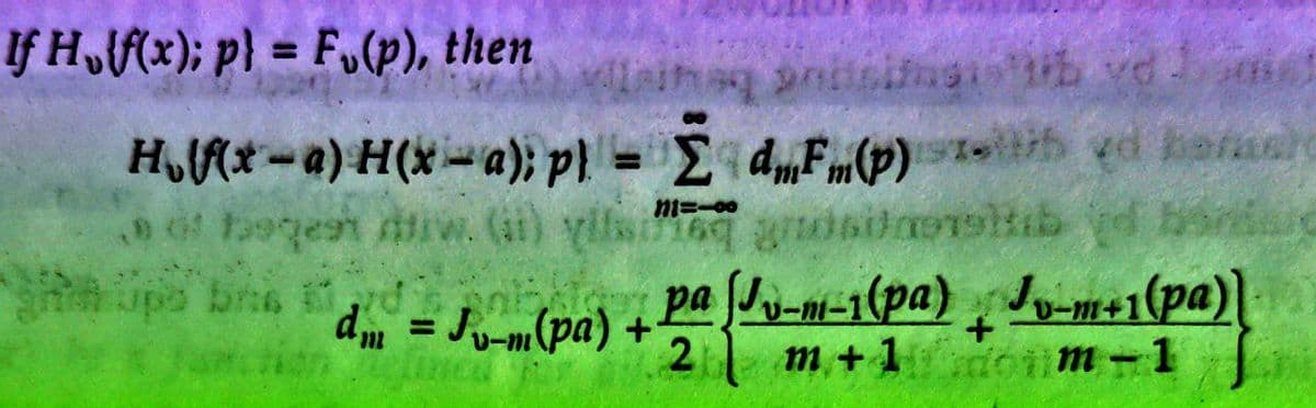 If Hof(x); p} = F(p), then
Milaihaq onitsifasilib vd
H₂lf(x-a) H(x-a); pl = Σ dmFm(p) zeltibed homeh
of bogesh diw. (ii) yiq gnosilorshtib yd boris
bra id
dm = Ju-m(pa) +
pa (Jv-m-1(pa) v-m+1(pa)
2
+
m+1m-1
EU