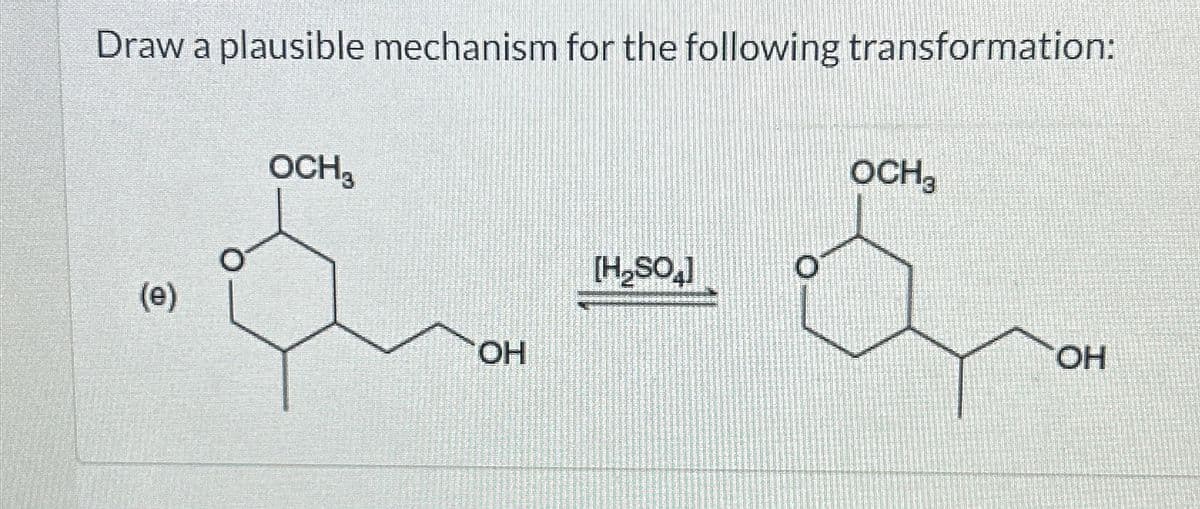 Draw a plausible mechanism for the following transformation:
OCH3
(e)
OCH3
[H₂SO]
OH
OH