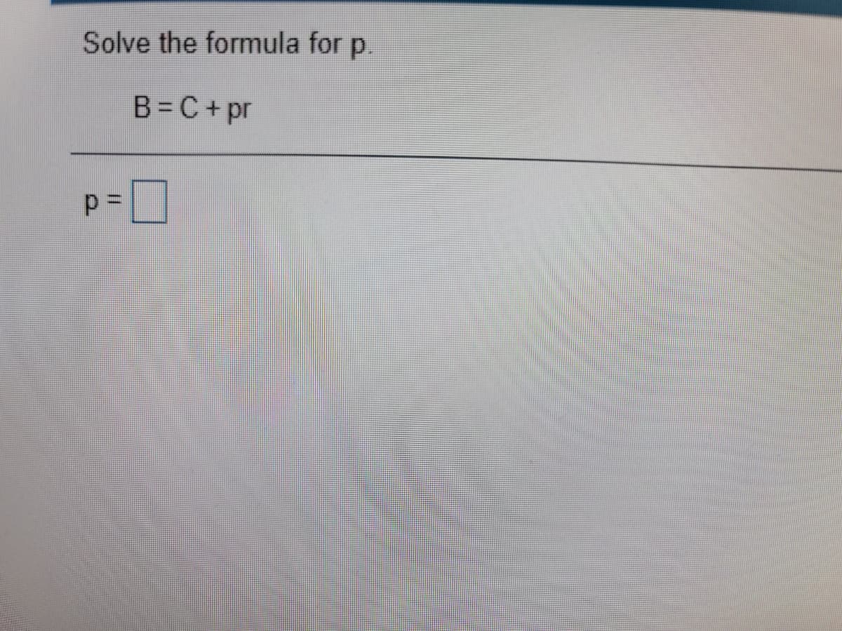 Solve the formula for p.
B= C+ pr
