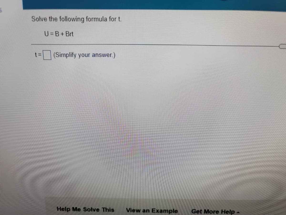 Solve the following formula for t.
U B+Brt
(Simplify your answer.)
Help Me Solve This
View an Example
Get More Help-
