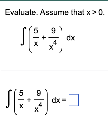 Evaluate. Assume that x > 0.
5 9
+
5
X
X
9
4
X
4
X
dx
dx=