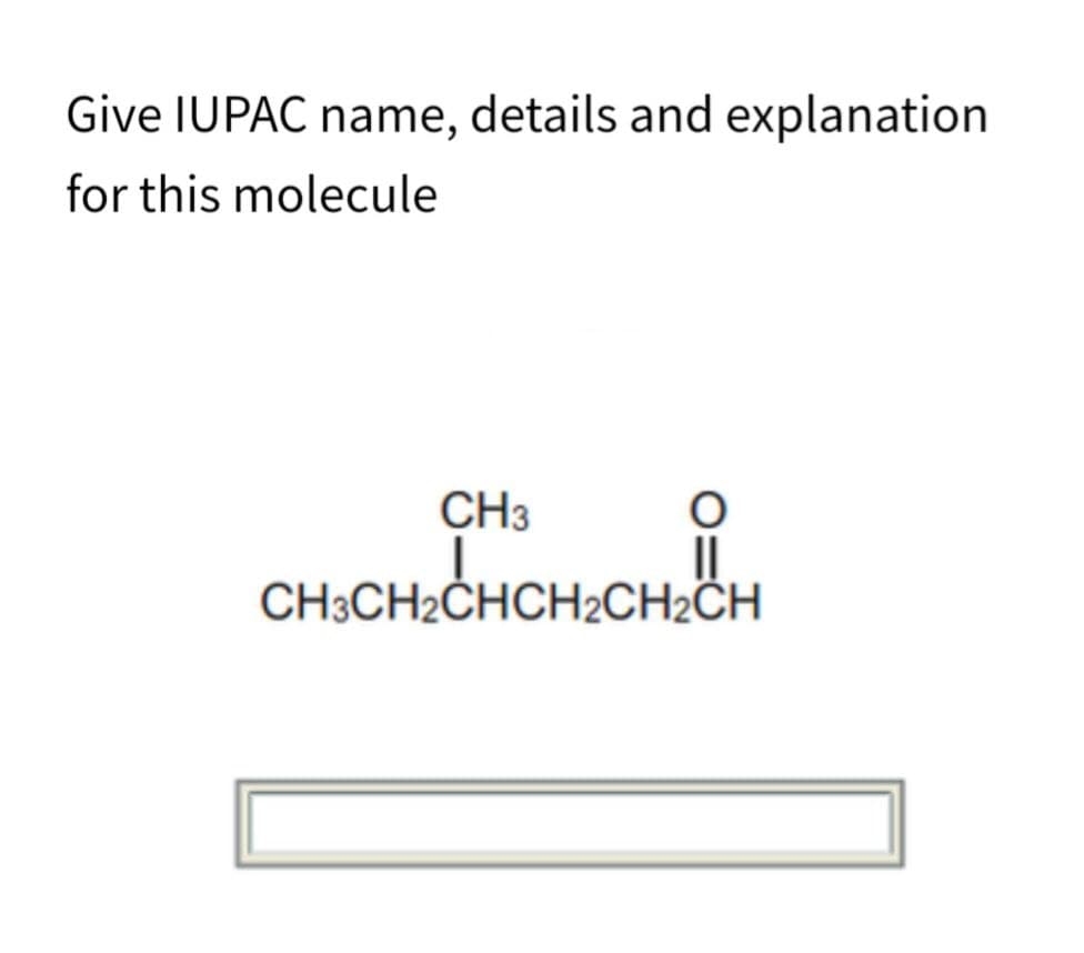 Give IUPAC name, details and explanation
for this molecule
CH3
O
||
CH3CH2CHCH2CH2CH