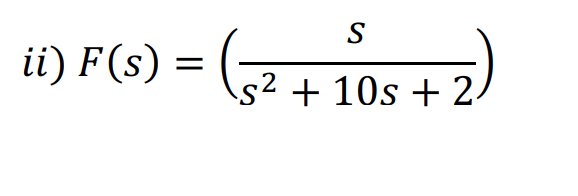 S
ii) F(s) = (-
s² + 10s + 2.
