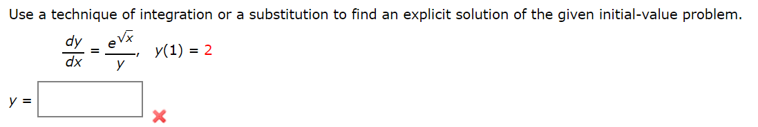 Use a technique of integration or a substitution to find an explicit solution of the given initial-value problem.
dy
eVx
y(1) = 2
dx
У
