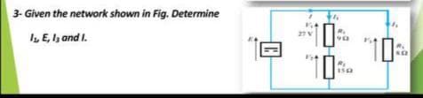 3- Given the network shown in Fig. Determine
IL E, l, and I.
