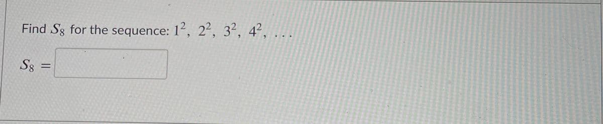 Find S3 for the sequence: 12, 22, 32, 42, ...
S8
||
