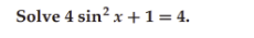 Solve 4 sin? x +1 = 4.
