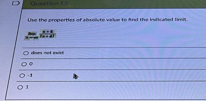 Question 15.
Use the properties of absolute value to find the indicated limit.
O does not exist
O -1
O 1
