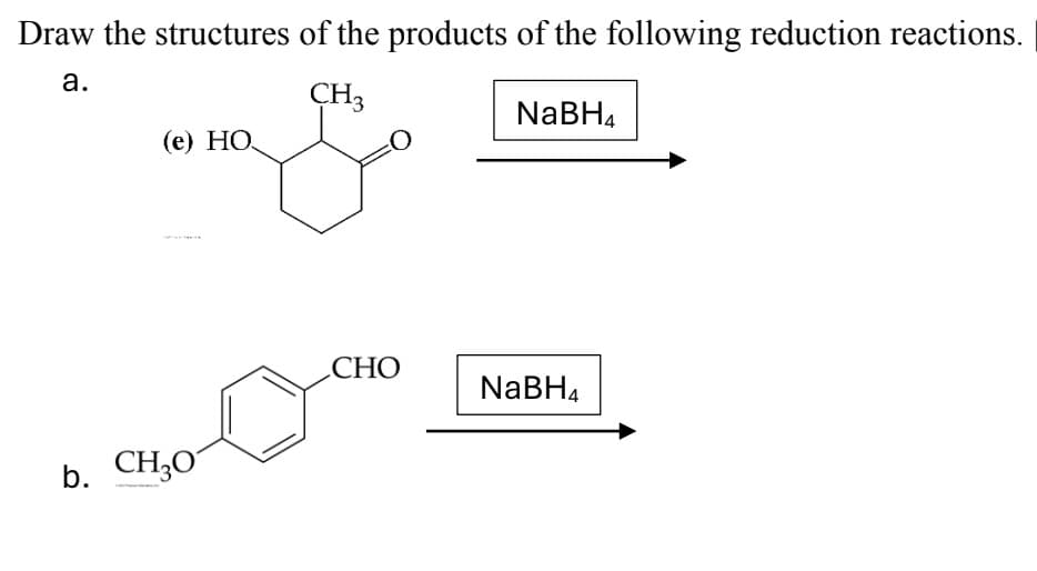 Draw the structures of the products of the following reduction reactions.
a.
CH3
NaBH4
(e) HO
b. CH3O
CHO
NaBH4