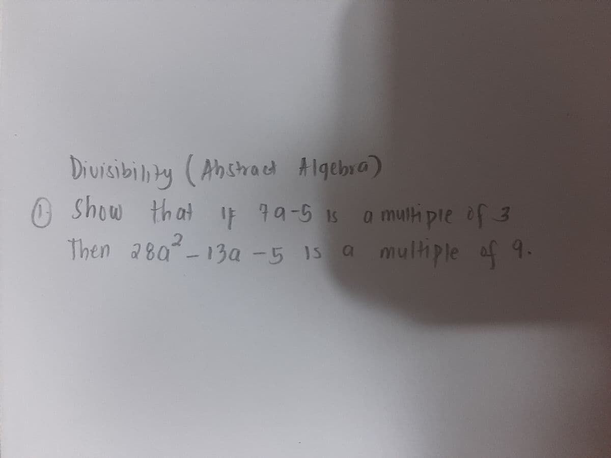 Divisibil,by (Abstracd Algebra)
O show that
IF 79-5 is a multi pie of 3
Then a8a-13a -5 1s a muliple of
2.
13a-515
multiple
9.
