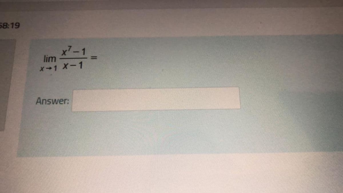 58:19
x7-1
lim
X-1 X-1
%3D
Answer:
