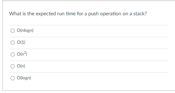 What is the expected run time for a push operation on a stack?
O(nlogn)
O(1)
O(n3)
O(n)
O(logn)
