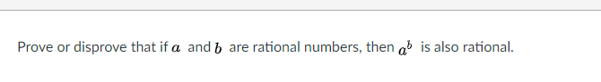 Prove or disprove that if a and b are rational numbers, then ab is also rational.
