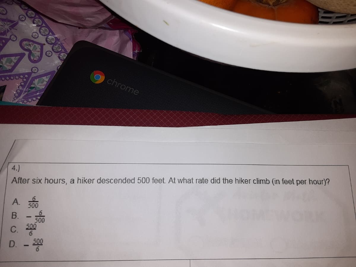 chrome
O000
4.)
After six hours, a hiker descended 500 feet At what rate did the hiker climb (in feet per hour)?
A. 500
500
500
C.
500
6.
D.

